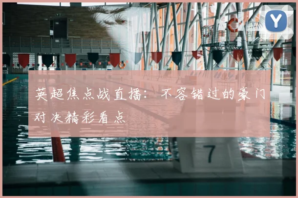 英超焦点战直播:不容错过的豪门对决精彩看点